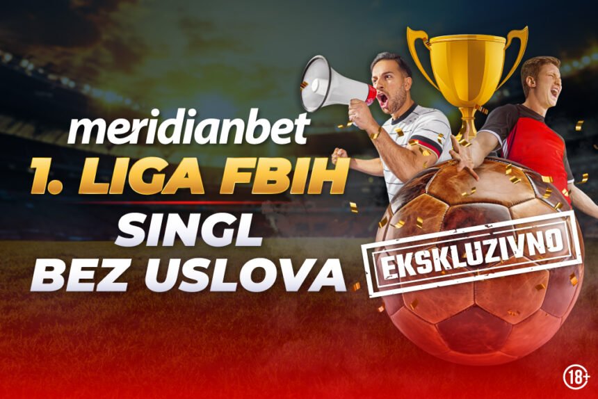 Jedinstvena ponuda za Prvu FBiH: Bet Builder, dupla sigurica, kombinacija golova i još puno toga
